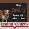How Cowboy Found His Forever Home Gwen Keane 9781945990243 High Tide Publications