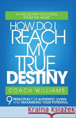 How Do I Reach My True Destiny: 9 Principles for Authentic Living and Maximizing Your Potential Williams, Vincent T. 9780595426799 iUniverse - książka