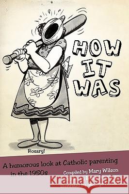 How It Was: A humorous look at Catholic parenting in the 1950s Wilson, Mary 9781440161865 iUniverse.com - książka