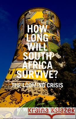 How Long Will South Africa Survive?: The Looming Crisis R W Johnson 9781849045599 HURST C & CO PUBLISHERS LTD - książka
