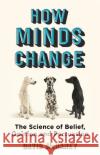 How Minds Change: The New Science of Belief, Opinion and Persuasion David McRaney 9781786071644 Oneworld Publications