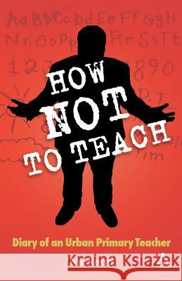 How Not to Teach: Diary of an Urban Primary Teacher Read 9780826489814  - książka