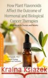 How Plant Flavonoids Affect the Outcome of Hormonal and Biological Cancer Therapies Katrin Sak 9781685076085 Nova Science Publishers Inc