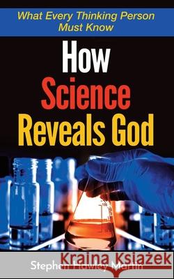 How Science Reveals God: What Every Thinking Person Must Know Stephen Hawley Martin 9781687528599 Independently Published - książka