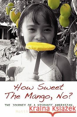 How Sweet The Mango, No?: The Journey of a Hispanic Amerasian Jiao, Phil-Eric 9781439224724 Booksurge Publishing - książka