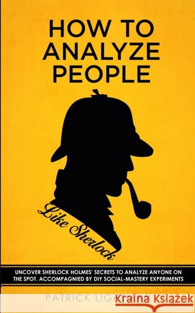 How to Analyze People like Sherlock: Uncover Sherlock Holmes' Secrets to Analyze Anyone on the Spot. Accompanied by DIY social-mastery experiments. Patrick Lightman 9783907269183 Grey Candle Publishing - książka