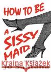 How to be a Sissy Maid Jo Santana 9781906320096 Miro Books UK
