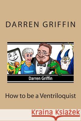 How to be a Ventriloquist Griffin, Darren 9781490907512 Createspace - książka