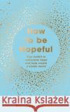 How to Be Hopeful: Your Toolkit to Rediscover Hope and Help Create a Kinder World Bernadette Russell 9781783965229 Elliott & Thompson Limited