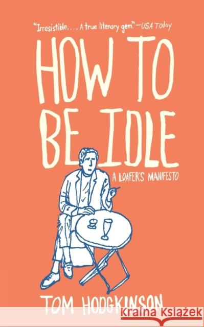 How to Be Idle: A Loafer's Manifesto Tom Hodgkinson 9780060779696 Harper Perennial - książka