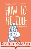 How to Be Idle: A Loafer's Manifesto Tom Hodgkinson 9780060779696 Harper Perennial