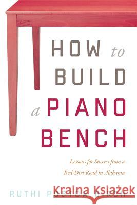 How to Build a Piano Bench: Lessons for Success from a Red-Dirt Road in Alabama Ruthi Posto 9781632991089 River Grove Books - książka