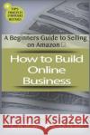How to Build Online Business: A Beginners Guide to Selling on Amazon Lara Blond 9781722815356 Createspace Independent Publishing Platform