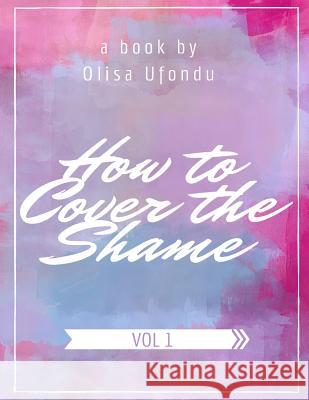How to Cover the Shame Olisa Ufondu 9781516881406 Createspace - książka