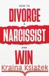 How to Divorce a Narcissist and Win Marie Sarantakis 9781737393399 Adrikos, LLC