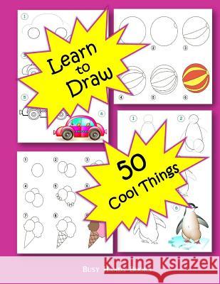 How to Draw 50 Cool Things: How to Draw for Kids: How to Draw Cool Stuff Busy Hands Books 9781544001838 Createspace Independent Publishing Platform - książka