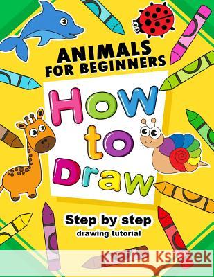 How to Draw Animals for beginners: Activity Book for Kids boy, girls Publishing, Smile 9781982061661 Createspace Independent Publishing Platform - książka