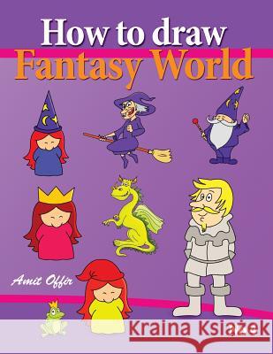 How to Draw Fantasy World: Drawing Book for Kids and Adults That Will Teach You How to Draw Fantasy World Step by Step Amit Offir 9781490970288 Createspace - książka