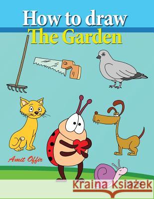 How to Draw the Garden: Drawing Book for Kids and Adults That Will Teach You How to Draw Birds Step by Step Amit Offir 9781490971421 Createspace - książka
