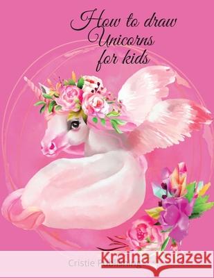 How to draw Unicorns for kids Cristie Publishing 9781716321535 Cristina Dovan - książka