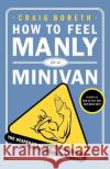 How to Feel Manly in a Minivan: The Desperate Dad's Survival Guide Boreth, Craig 9780312363123 St. Martin's Griffin