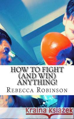 How to Fight (and Win) Anything! Rebecca Robinson 9781500982126 Createspace - książka