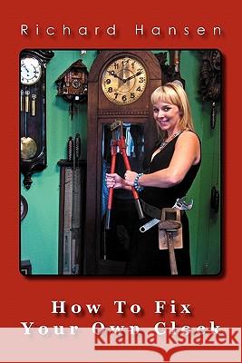 How To Fix Your Own Clock Hansen, Richard 9780984394098 Goofy Rooster Publishing - książka