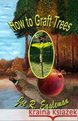 How to Graft Trees Joe R. Eagleman 9781099757020 Independently Published - książka