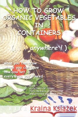 How to Grow Organic Vegetables in Containers ( Anywhere!) Eileen M. Logan 9780595217724 Writers Club Press - książka