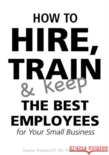 How to Hire, Train & Keep the Best Employees: For Your Small Business Dianna Podmoroff 9780910627375 Atlantic Publishing Co - książka