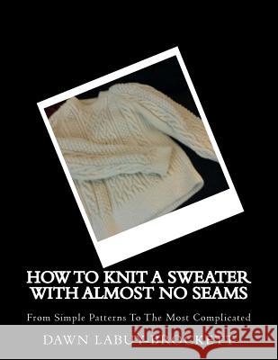 How To Knit A Sweater With Almost No Seams: From Simple Patterns To The Most Complicated Labuy-Brockett, Dawn 9781548355883 Createspace Independent Publishing Platform - książka