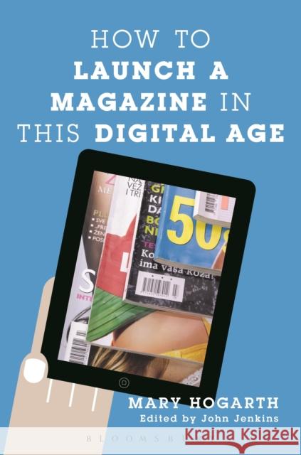 How to Launch a Magazine in This Digital Age Hogarth, Mary 9781441177995 Bloomsbury Academic - książka