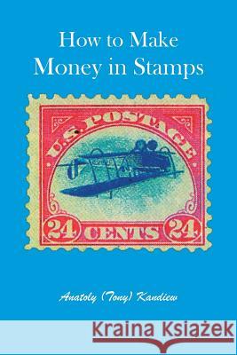 How to Make Money in Stamps Tony Kandiew Anatoly (Tony) Kandiew 9781412058780 Trafford Publishing - książka