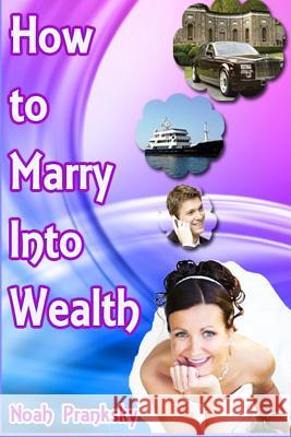 How to Marry Into Wealth Noah Pranksky 9781496126719 Createspace - książka