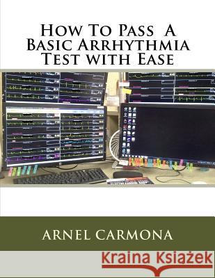 How To Pass A Basic Arrhythmia Test with Ease Carmona, Arnel 9781539300816 Createspace Independent Publishing Platform - książka