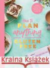 How to Plan Anything Gluten Free (The Sunday Times Bestseller): A Meal Planner and Food Diary, with Recipes and Trusted Tips Becky Excell 9781787138247 Quadrille Publishing Ltd