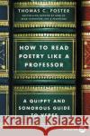 How to Read Poetry Like a Professor: A Quippy and Sonorous Guide to Verse Thomas C. Foster 9780062791870 HarperLuxe
