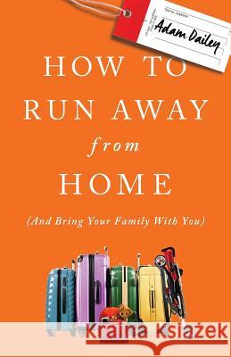 How to Run Away from Home: And Bring Your Family with You Adam Dailey 9781619615618 Lioncrest Publishing - książka