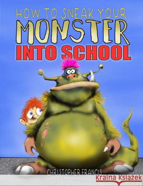 How to Sneak your Monster into School Christopher Francis 9781387480142 Lulu.com - książka