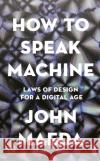 How to Speak Machine: Laws of Design for a Digital Age John Maeda 9780241422144 Penguin Books Ltd
