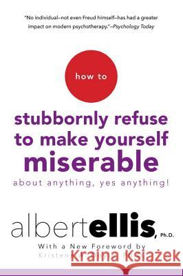 How to Stubbornly Refuse to Make Yourself Miserable about Anything--Yes, Anything! Albert Ellis Kristene A. Doyle 9780806538051 Citadel Press - książka