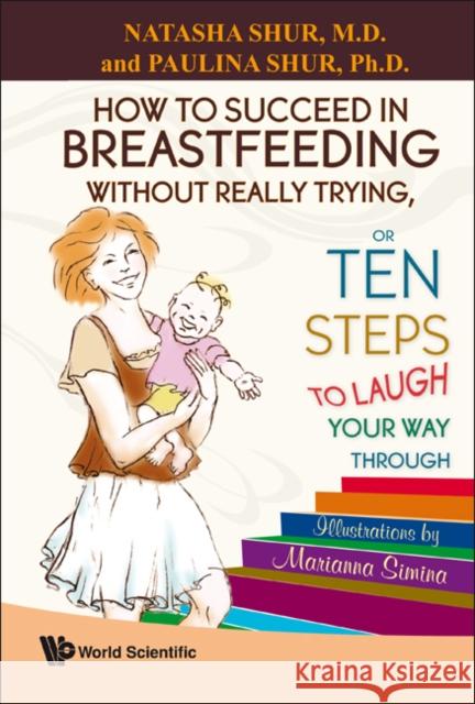How to Succeed in Breastfeeding Without Really Trying, or Ten Steps to Laugh Your Way Through Shur, Natasha 9789812819154 WORLD SCIENTIFIC PUBLISHING - książka