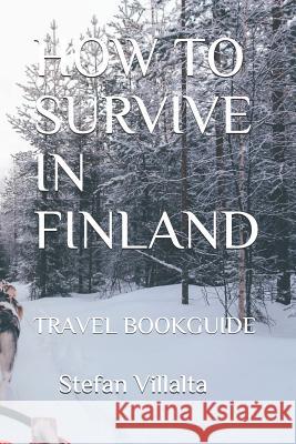 How to Survive in Finland: Travel Bookguide Stefan Villalta 9781792932267 Independently Published - książka