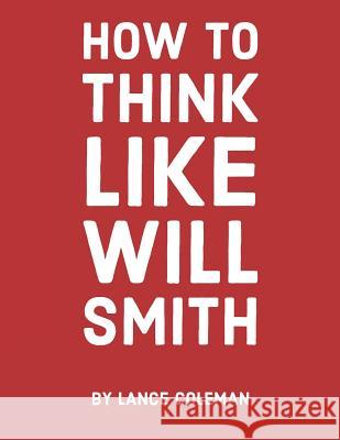 How to Think Like Will Smith: Talent Without Skill Will Fail You Lance Coleman 9781091715660 Independently Published - książka