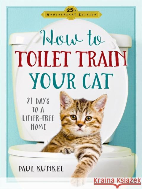 How to Toilet Train Your Cat: 21 Days to a Litter-Free Home Paul Kunkel 9780761189527 Workman Publishing - książka