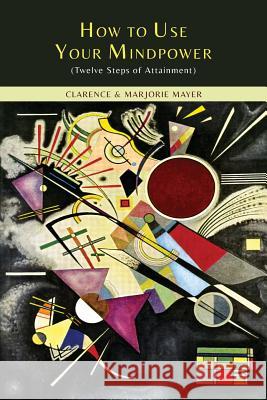 How to Use Your Mindpower: Twelve Steps of Attainment Clarence Mayer Marjorie Mayer 9781614277385 Martino Fine Books - książka