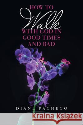 How to Walk with God in Good Times and Bad Diane Pacheco 9781664185791 Xlibris Us - książka