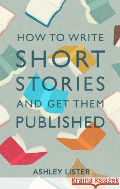 How to Write Short Stories and Get Them Published Ashley Lister 9781472143785 Little, Brown Book Group - książka