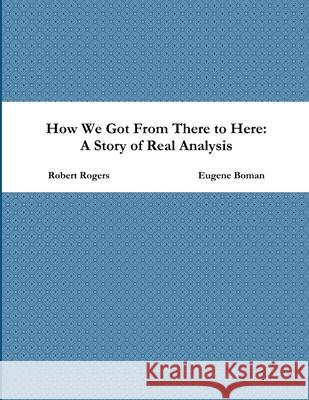 How We Got From There to Here: A Story of Real Analysis Boman, Eugene 9781312348691 Lulu.com - książka