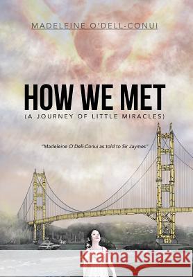 How We Met (a Journey of Little Miracles): Madeleine O'Dell-Conui as Told to Sir Jaymes O'Dell-Conui, Madeleine 9781493101467 Xlibris Corporation - książka